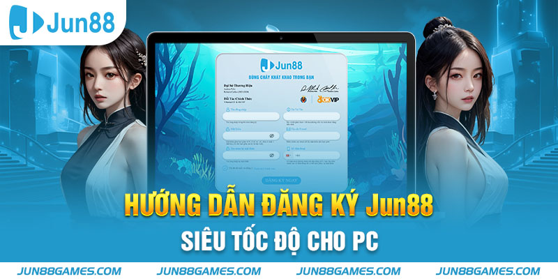 Hướng dẫn đăng ký Jun88 siêu tốc độ cho PC