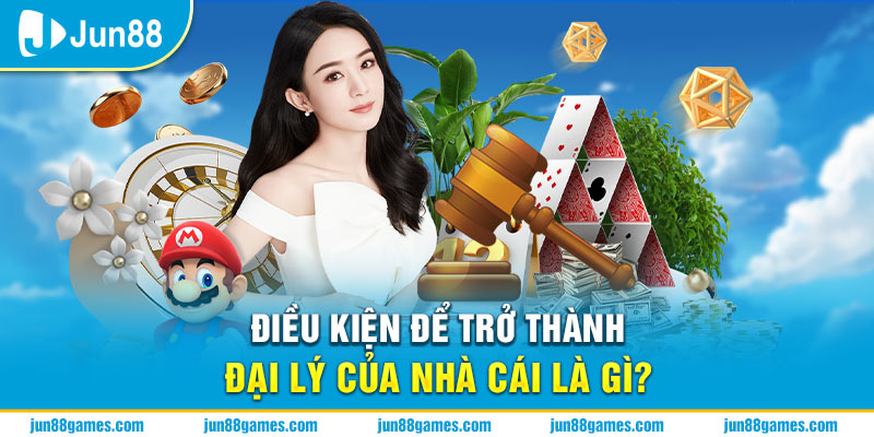 Điều kiện để trở thành đại lý của nhà cái là gì?