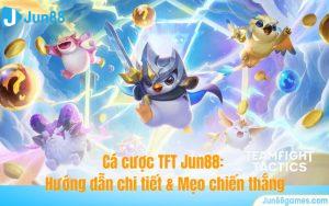 Cá cược TFT Jun88: Hướng dẫn chi tiết & Mẹo chiến thắng