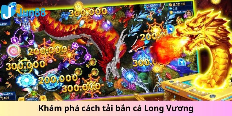 Khám phá cách tải bắn cá Long Vương cùng Jun88