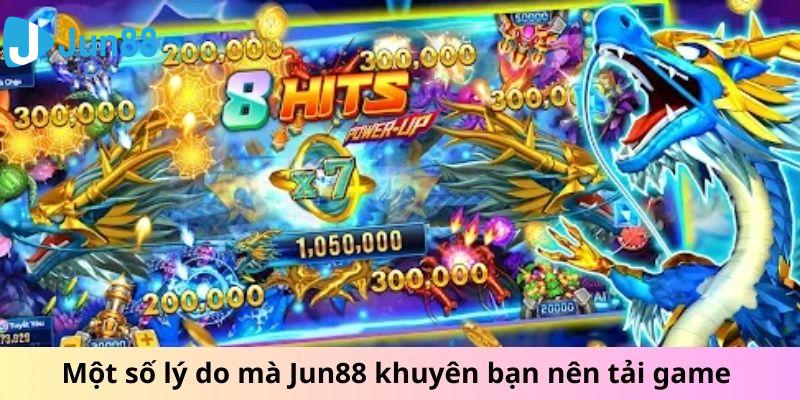 Một số lý do mà Jun88 khuyên bạn nên tải game 